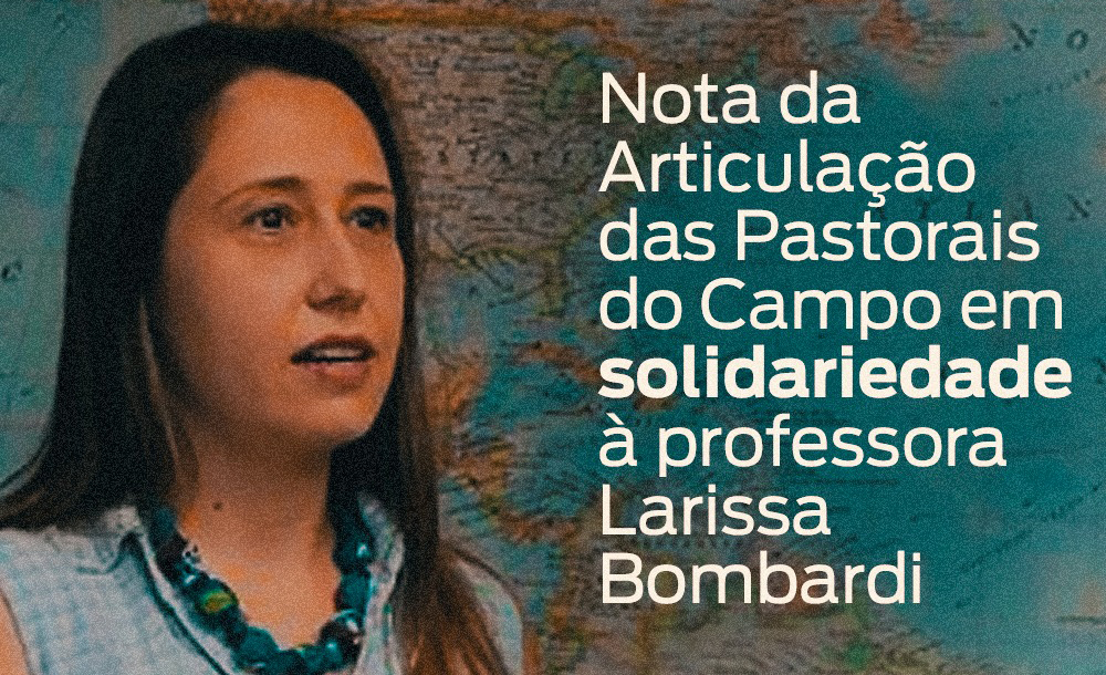 Nota da Articulação das Pastorais do Campo em solidariedade à professora Larissa Bombardi