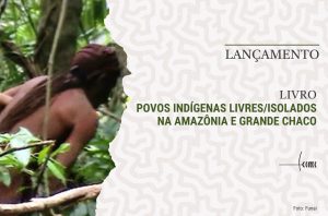 Cimi lança livro sobre Povos Livres/Isolados na Amazônia e Grande Chaco na próxima quinta-feira (13)